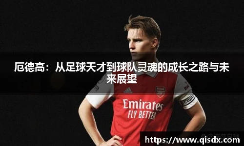 bsports必一·运动厄德高：从足球天才到球队灵魂的成长之路与未来展望